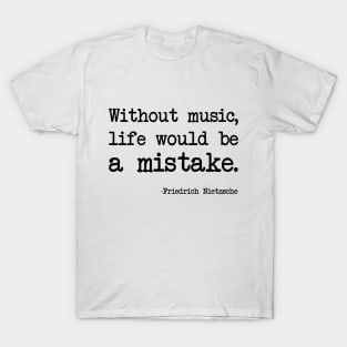 Friedrich Nietzsche - Without music, life would be a mistake T-Shirt